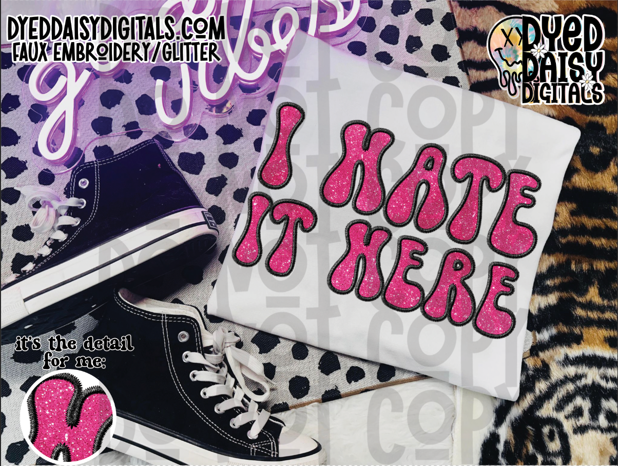 I hate it Here - 2 versions- Faux Embroidery and Faux Glitter Digital Download
